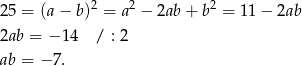  2 2 2 25 = (a− b) = a − 2ab + b = 11 − 2ab 2ab = − 14 / : 2 ab = − 7. 