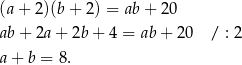 (a + 2)(b + 2) = ab + 2 0 ab + 2a + 2b + 4 = ab+ 20 / : 2 a + b = 8 . 