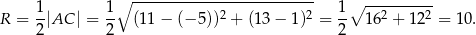  ∘ ------------------------- 1- 1- 2 2 1∘ --2-----2- R = 2|AC | = 2 (1 1− (−5 )) + (13 − 1) = 2 16 + 12 = 10. 