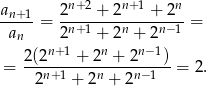 an+1 2n+2 + 2n+ 1 + 2n -----= -n+1----n----n−-1 = an 2 + 2 + 2 2(2n+1-+-2n-+-2n−-1) = 2n+ 1 + 2n + 2n−1 = 2. 