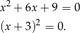  2 x + 6x + 9 = 0 (x + 3)2 = 0 . 