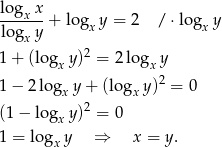 logx-x + log y = 2 / ⋅log y logx y x x 2 1+ (lo gxy) = 2logx y 1− 2log y+ (lo g y )2 = 0 x x (1− lo gxy)2 = 0 1 = log y ⇒ x = y . x 