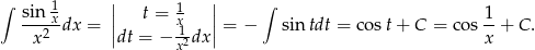 ∫ 1 || 1 || ∫ sin-xdx = | t = x | = − sin tdt = cos t+ C = cos 1-+ C . x2 |dt = − 1x2dx| x 