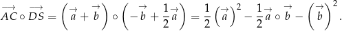 −→ − → ( → ) ( → ) ( )2 → ( → )2 AC ∘DS = →a + b ∘ − b + 1-→a = 1- →a − 1→a ∘ b − b . 2 2 2 