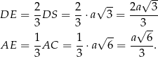  √ -- √ -- DE = 2-DS = 2-⋅a 3 = 2a--3- 3 3 3-- 1 1 √ -- a√ 6 AE = --AC = --⋅a 6 = -----. 3 3 3 