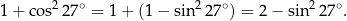 1 + cos2 27∘ = 1 + (1 − sin227 ∘) = 2− sin 227∘. 