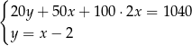 { 2 0y+ 50x + 100 ⋅2x = 1040 y = x − 2 