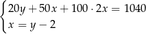 { 20y + 50x + 100 ⋅2x = 1040 x = y− 2 