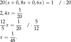 20(x + 0,8x + 0 ,6x) = 1 / : 20 1 2,4x = --- 20 12- -1- -5- 5 x = 20 / ⋅12 1 x = ---. 4 8 