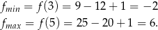 fmin = f(3) = 9 − 12 + 1 = − 2 fmax = f(5) = 2 5− 2 0+ 1 = 6. 