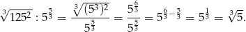 √ ----- ∘3--3-2- 6 √ -- 3 1252 : 5 53 =--(5-)--= 53-= 563− 53 = 513 = 35 . 5 53 553 