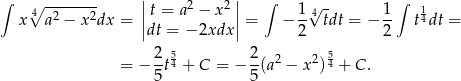 ∫ ∘ -------- || 2 2|| ∫ 1√ - 1∫ 1 x 4 a2 − x 2dx = ||t = a − x || = − --4 tdt = − -- t4dt = dt = − 2xdx 2 2 2- 5 2- 2 2 5 = − 5 t4 + C = − 5(a − x )4 + C . 