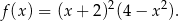  2 2 f(x) = (x + 2 ) (4− x ). 