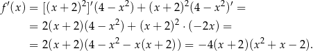  ′ 2 ′ 2 2 2 ′ f (x) = [(x + 2) ](4 − x )+ (x + 2 )(4 − x ) = = 2(x + 2 )(4− x 2)+ (x + 2 )2 ⋅(− 2x) = 2 2 = 2(x + 2 )(4− x − x (x+ 2)) = − 4(x + 2)(x + x − 2). 