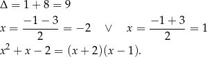 Δ = 1 + 8 = 9 − 1− 3 − 1 + 3 x = ------- = − 2 ∨ x = ------- = 1 2 2 x 2 + x − 2 = (x+ 2)(x− 1). 