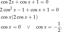 cos 2x+ cosx + 1 = 0 2cos2 x− 1+ cosx + 1 = 0 cos x(2co sx + 1) 1- cos x = 0 ∨ co sx = − 2 . 