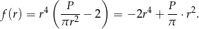  ( P ) P f(r) = r4 ---2 − 2 = − 2r4 + --⋅ r2. πr π 