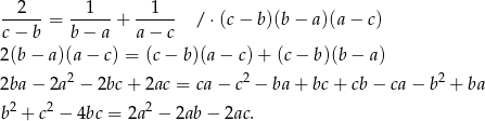  --2--= --1---+ --1-- / ⋅(c− b)(b− a)(a− c) c− b b − a a − c 2 (b− a )(a− c) = (c− b)(a − c) + (c − b)(b − a) 2 2 2 2ba − 2a − 2bc+ 2ac = ca − c − ba+ bc+ cb− ca − b + ba b 2 + c2 − 4bc = 2a 2 − 2ab − 2ac. 