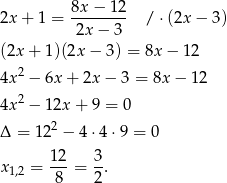  8x-−-1-2 2x + 1 = 2x − 3 / ⋅(2x − 3 ) (2x + 1)(2x − 3) = 8x − 1 2 4x 2 − 6x+ 2x − 3 = 8x − 1 2 2 4x − 12x + 9 = 0 Δ = 122 − 4 ⋅4 ⋅9 = 0 x = 12-= 3-. 1,2 8 2 