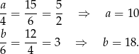 a 1 5 5 --= --- = -- ⇒ a = 10 4 6 2 b-= 1-2 = 3 ⇒ b = 18. 6 4 