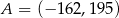 A = (− 162 ,195) 