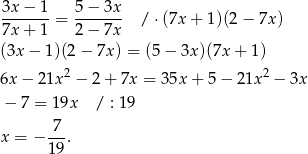 3x-−-1-= 5-−-3x- / ⋅(7x + 1)(2 − 7x ) 7x + 1 2 − 7x (3x − 1)(2 − 7x ) = (5− 3x)(7x + 1) 2 2 6x − 21x − 2 + 7x = 35x + 5 − 21x − 3x − 7 = 19x / : 19 x = − 7-. 19 