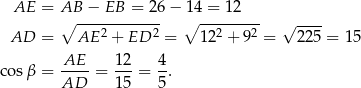  AE = A∘B -−-EB--=--26− ∘14-=-12---- AD = AE 2 + ED 2 = 122 + 92 = √ 225-= 15 AE-- 12- 4- cos β = AD = 15 = 5. 