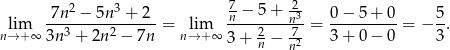  2 3 -7 2- lim 7n--−-5n--+--2-= lim n-−--5+--n3 = 0-−-5-+-0-= − 5. n→ +∞ 3n3 + 2n2 − 7n n→ +∞ 3 + n2− 72 3 + 0 − 0 3 n 