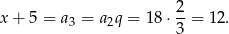  2 x + 5 = a3 = a2q = 18 ⋅--= 12. 3 