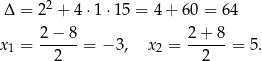  2 Δ = 2 + 4 ⋅1⋅ 15 = 4 + 60 = 64 2-−-8- 2+--8- x1 = 2 = − 3, x2 = 2 = 5. 
