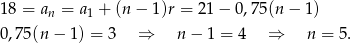 18 = an = a1 + (n− 1)r = 21 − 0,75(n − 1) 0,75(n − 1 ) = 3 ⇒ n − 1 = 4 ⇒ n = 5. 