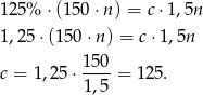 125 % ⋅(150 ⋅n) = c⋅1,5n 1,25 ⋅(150 ⋅n) = c⋅1,5n c = 1,2 5⋅ 150-= 1 25. 1,5 