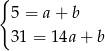 { 5 = a+ b 3 1 = 14a + b 