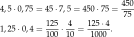  450 4 ,5⋅0,75 = 45 ⋅7,5 = 450 ⋅75 = ---- 7 5 1 ,25⋅0 ,4 = 125-⋅ 4--= 1-25⋅4-. 100 10 10 00 