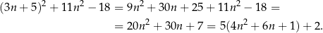  2 2 2 2 (3n + 5) + 1 1n − 18 = 9n + 3 0n + 25 + 11n − 18 = = 20n 2 + 30n + 7 = 5 (4n 2 + 6n + 1) + 2. 