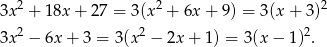  2 2 2 3x + 18x + 27 = 3 (x + 6x+ 9) = 3(x + 3) 3x2 − 6x + 3 = 3(x 2 − 2x + 1) = 3(x − 1)2. 
