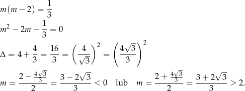 m (m − 2) = 1- 3 2 1- m − 2m − 3 = 0 ( ) ( √ --) 2 4- 16- -4-- 2 4--3- Δ = 4 + 3 = 3 = √ -- = 3 √- 3 √- 2− 4-3- √ -- 2+ 4-3- √ -- m = -----3--= 3-−-2--3-< 0 lub m = -----3--= 3-+-2--3-> 2. 2 3 2 3 