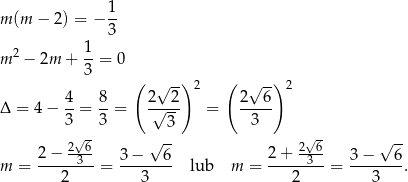  1 m (m − 2) = − -- 3 m 2 − 2m + 1-= 0 3 ( √ --) 2 ( √ -) 2 Δ = 4− 4-= 8-= 2√-2- = 2--6- 3 3 3 3 √ - √ -- √- √ -- 2 − 23-6 3 − 6 2+ 236- 3 − 6 m = -------- = -------- lub m = --------= -------. 2 3 2 3 