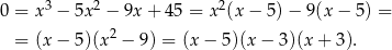  3 2 2 0 = x − 5x − 9x + 45 = x (x− 5)− 9(x − 5) = = (x− 5)(x2 − 9) = (x − 5)(x − 3)(x + 3). 