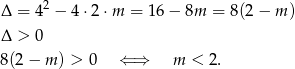 Δ = 42 − 4 ⋅2⋅ m = 16− 8m = 8(2 − m ) Δ > 0 8 (2− m ) > 0 ⇐ ⇒ m < 2. 