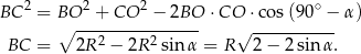 BC 2 = BO 2 + CO 2 − 2BO ⋅CO ⋅cos(90 ∘ − α ) ∘ ---------------- √ ----------- BC = 2R 2 − 2R 2sin α = R 2 − 2sin α. 