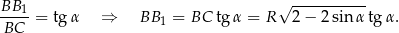 BB-1 √ ----------- BC = tgα ⇒ BB 1 = BC tg α = R 2− 2sin αtg α. 