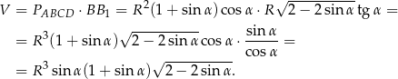  2 √ ----------- V = PABCD ⋅BB 1 = R (1 + sin α)co sα ⋅R 2− 2 sinα tgα = 3 √ ----------- sin-α = R (1 + sin α) 2− 2sin αco sα ⋅cos α = 3 √ ----------- = R sin α(1 + sin α) 2− 2sin α. 