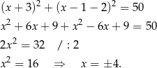 (x + 3)2 + (x − 1 − 2 )2 = 50 2 2 x + 6x + 9+ x − 6x+ 9 = 50 2x 2 = 32 / : 2 2 x = 16 ⇒ x = ± 4. 