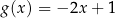 g(x) = − 2x + 1 