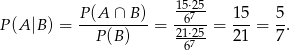  15⋅25 P (A|B ) = P(A--∩-B)-= -67--= 15-= 5. P (B) 216⋅275 21 7 