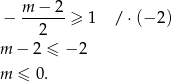 m − 2 − ------≥ 1 / ⋅(− 2) 2 m − 2 ≤ − 2 m ≤ 0. 