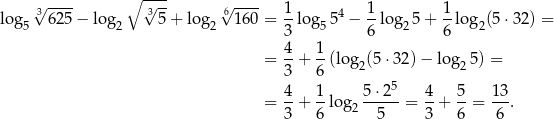  √ ---- ∘ -√--- √ ---- 1 1 1 lo g5 36 25− lo g2 3 5+ log 2 6160 = --lo g554 − --log2 5+ --log 2(5⋅3 2) = 3 6 6 4- 1- = 3 + 6 (log2(5 ⋅32) − log2 5) = 4 1 5⋅ 25 4 5 1 3 = --+ --log2 ----- = --+ --= ---. 3 6 5 3 6 6 