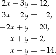  2x+ 3y = 12 , 3x+ 2y = − 2, − 2x + y = 20 , x + y = 2, x − y = − 14 . 