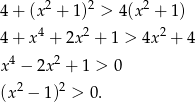  2 2 2 4+ (x + 1) > 4(x + 1) 4+ x4 + 2x2 + 1 > 4x2 + 4 4 2 x − 2x + 1 > 0 (x2 − 1)2 > 0. 